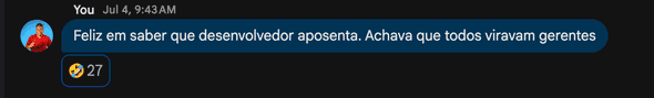 Feliz em saber que desenvolvedor aposenta. Achava que todos virariam gerentes.